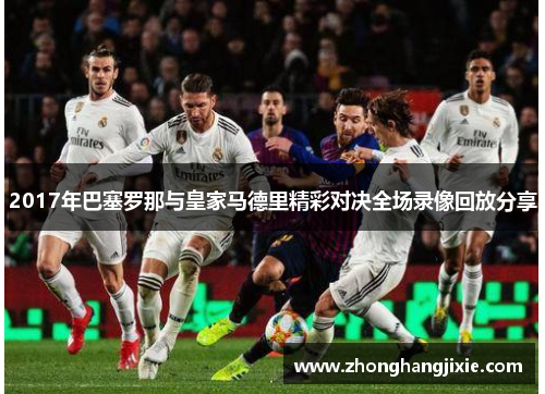 2017年巴塞罗那与皇家马德里精彩对决全场录像回放分享