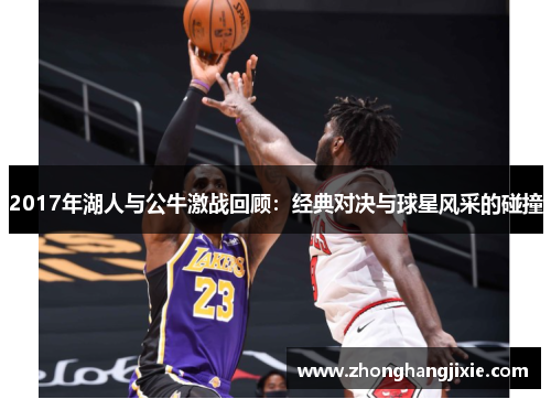 2017年湖人与公牛激战回顾：经典对决与球星风采的碰撞