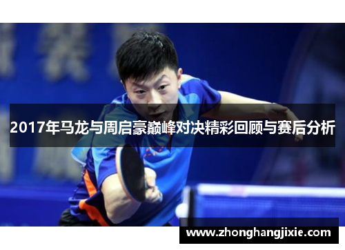 2017年马龙与周启豪巅峰对决精彩回顾与赛后分析