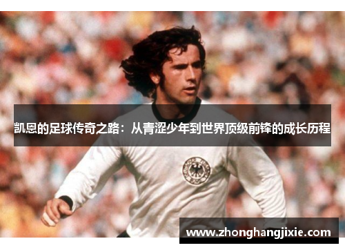 凯恩的足球传奇之路：从青涩少年到世界顶级前锋的成长历程